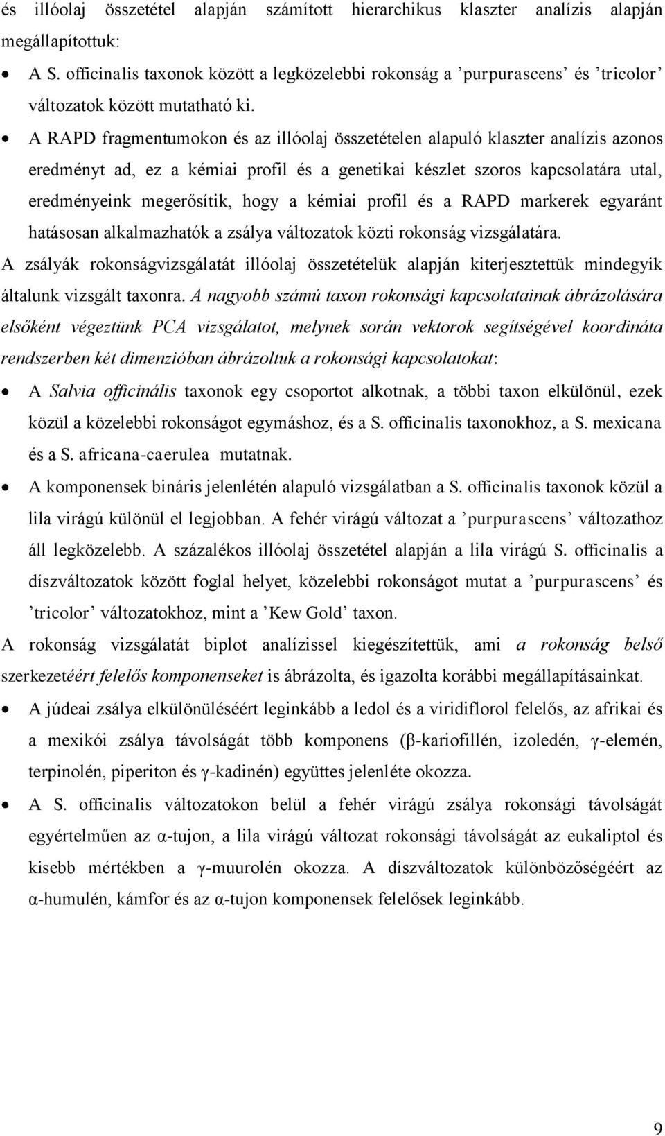 A RAPD fragmentumokon és az illóolaj összetételen alapuló klaszter analízis azonos eredményt ad, ez a kémiai profil és a genetikai készlet szoros kapcsolatára utal, eredményeink megerősítik, hogy a