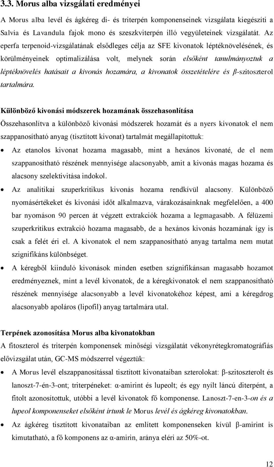 Az eperfa terpenoid-vizsgálatának elsődleges célja az SFE kivonatok léptéknövelésének, és körülményeinek optimalizálása volt, melynek során elsőként tanulmányoztuk a léptéknövelés hatásait a kivonás