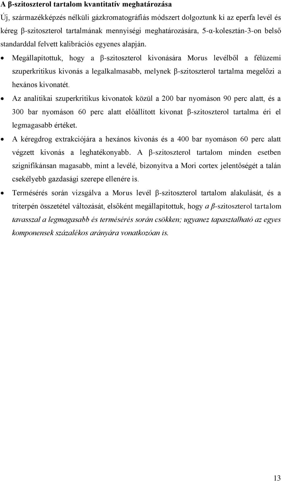 Megállapítottuk, hogy a β-szitoszterol kivonására Morus levélből a félüzemi szuperkritikus kivonás a legalkalmasabb, melynek β-szitoszterol tartalma megelőzi a hexános kivonatét.