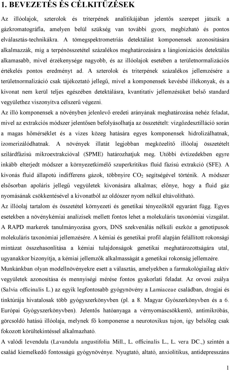 A tömegspektrometriás detektálást komponensek azonosítására alkalmazzák, míg a terpénösszetétel százalékos meghatározására a lángionizációs detektálás alkamasabb, mivel érzékenysége nagyobb, és az