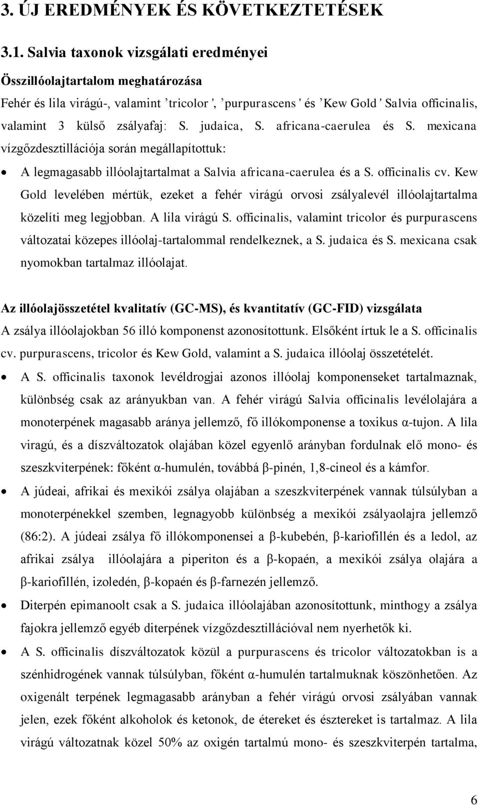 judaica, S. africana-caerulea és S. mexicana vízgőzdesztillációja során megállapítottuk: A legmagasabb illóolajtartalmat a Salvia africana-caerulea és a S. officinalis cv.