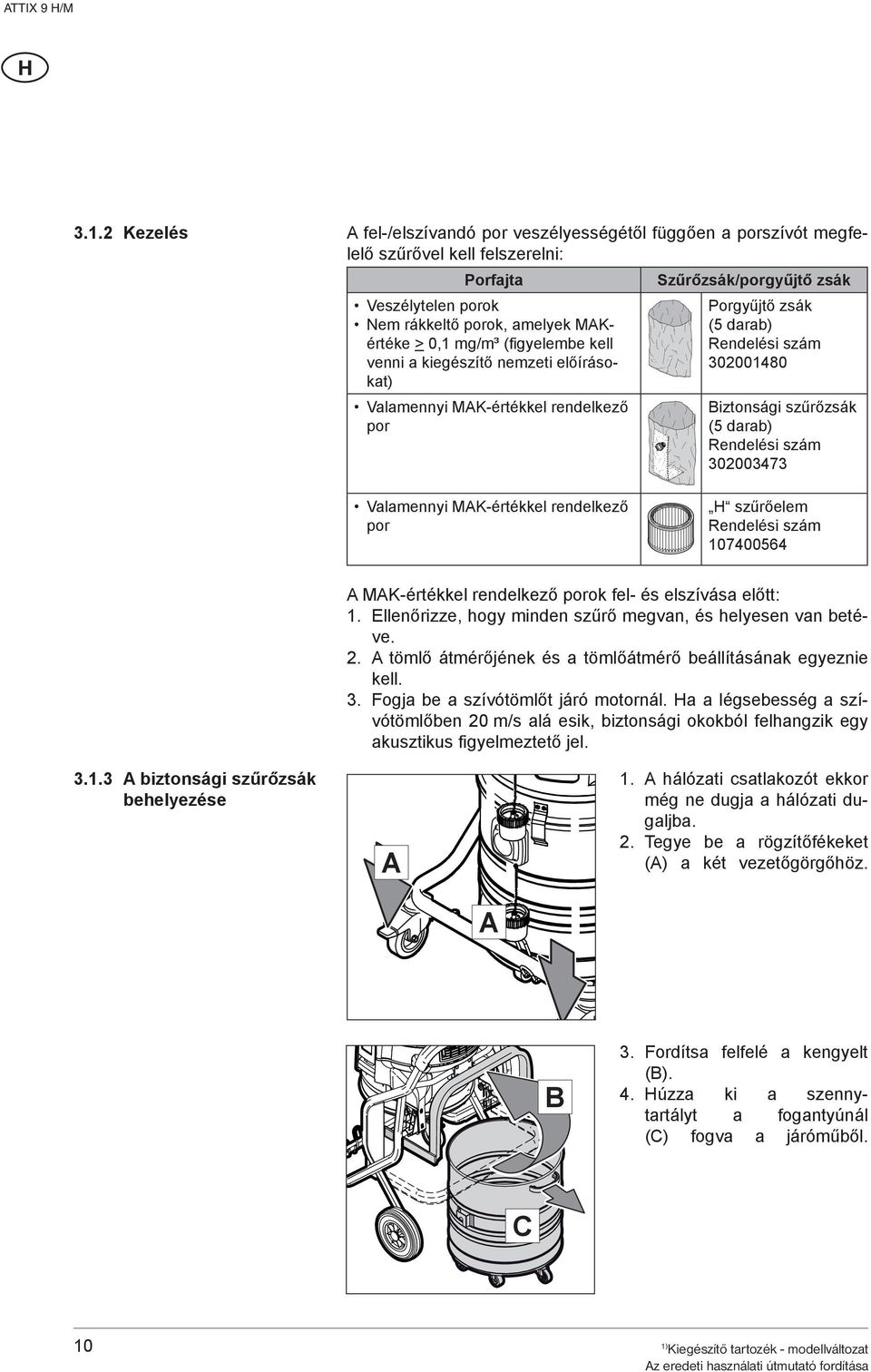 szám 302003473 Valamennyi MAK-értékkel rendelkező por H szűrőelem Rendelési szám 107400564 A MAK-értékkel rendelkező porok fel- és elszívása előtt: 1.