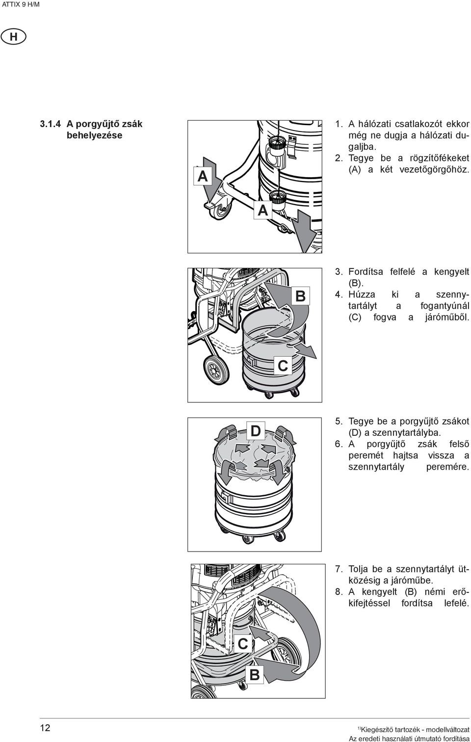Húzza ki a szennytartályt a fogantyúnál (C) fogva a járóműből. C D 5. Tegye be a porgyűjtő zsákot (D) a szennytartályba. 6.