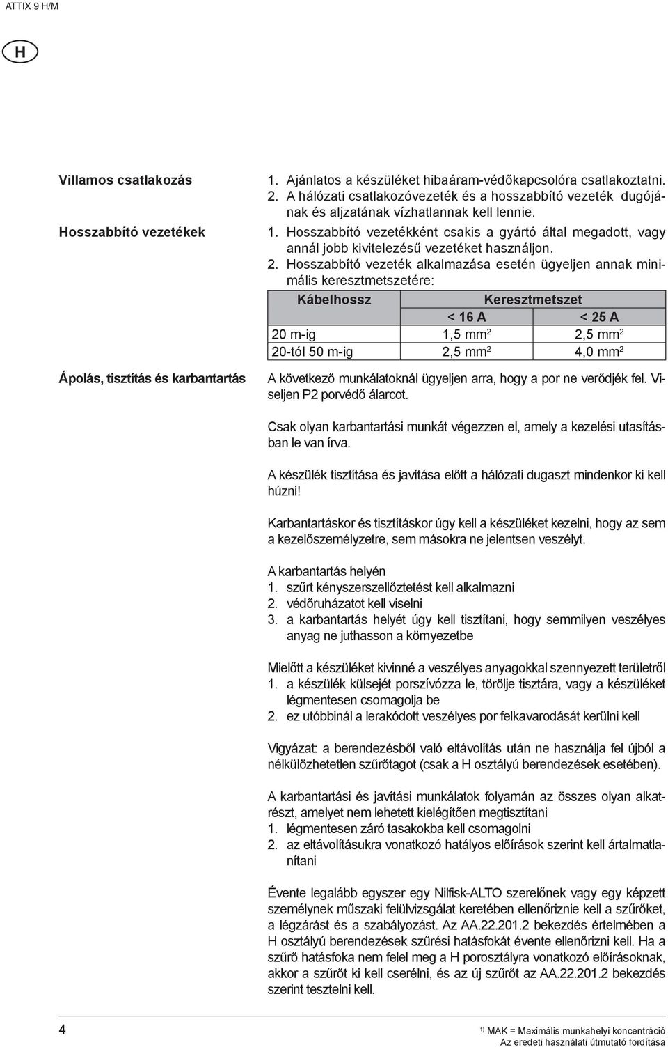 Hosszabbító vezetékként csakis a gyártó által megadott, vagy annál jobb kivitelezésű vezetéket használjon. 2.