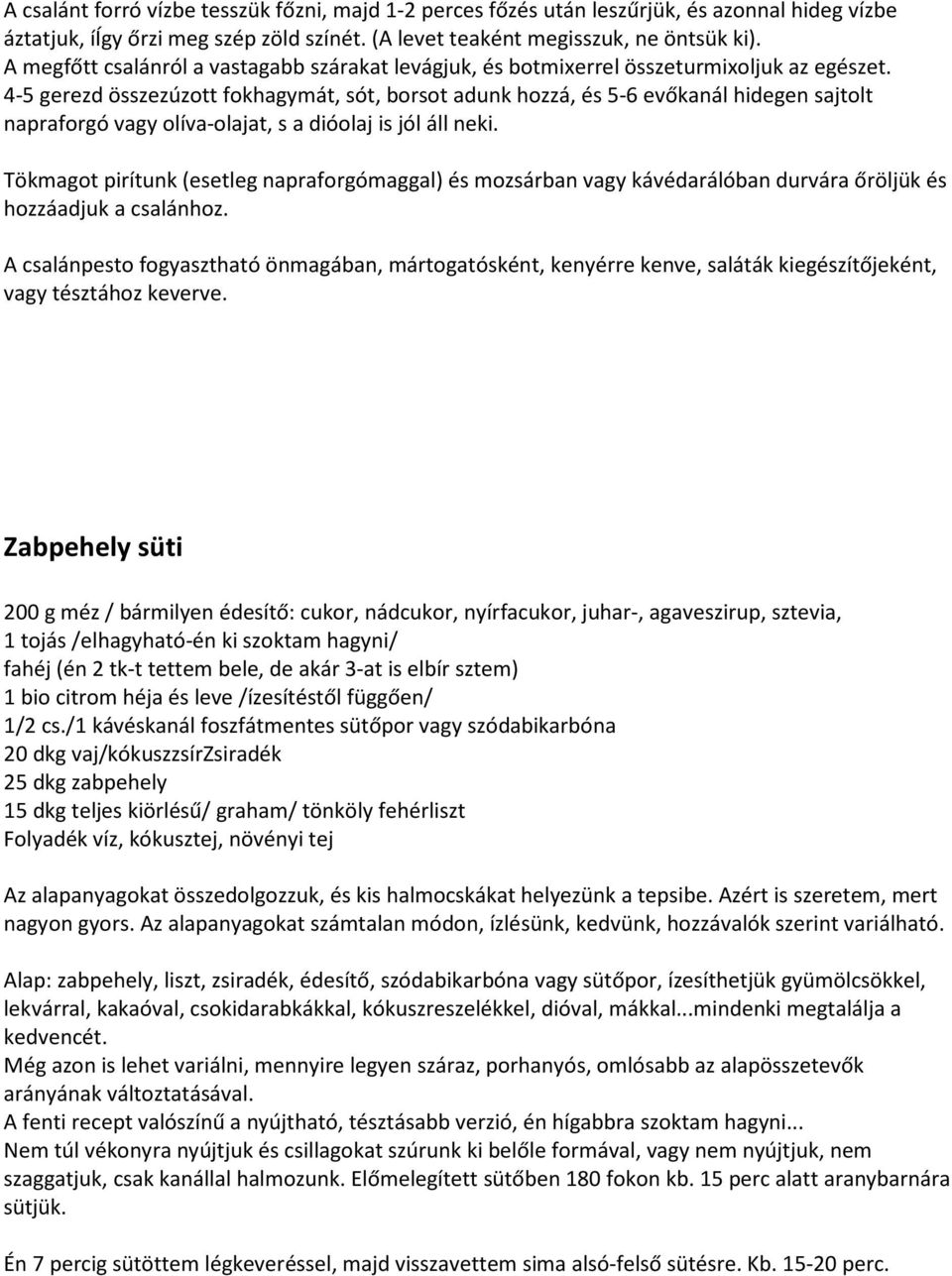 4-5 gerezd összezúzott fokhagymát, sót, borsot adunk hozzá, és 5-6 evőkanál hidegen sajtolt napraforgó vagy olíva-olajat, s a dióolaj is jól áll neki.