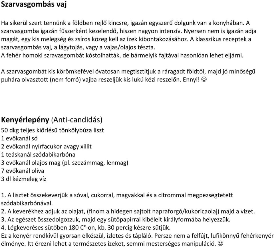 A fehér homoki szravasgombát kóstolhatták, de bármelyik fajtával hasonlóan lehet eljárni.