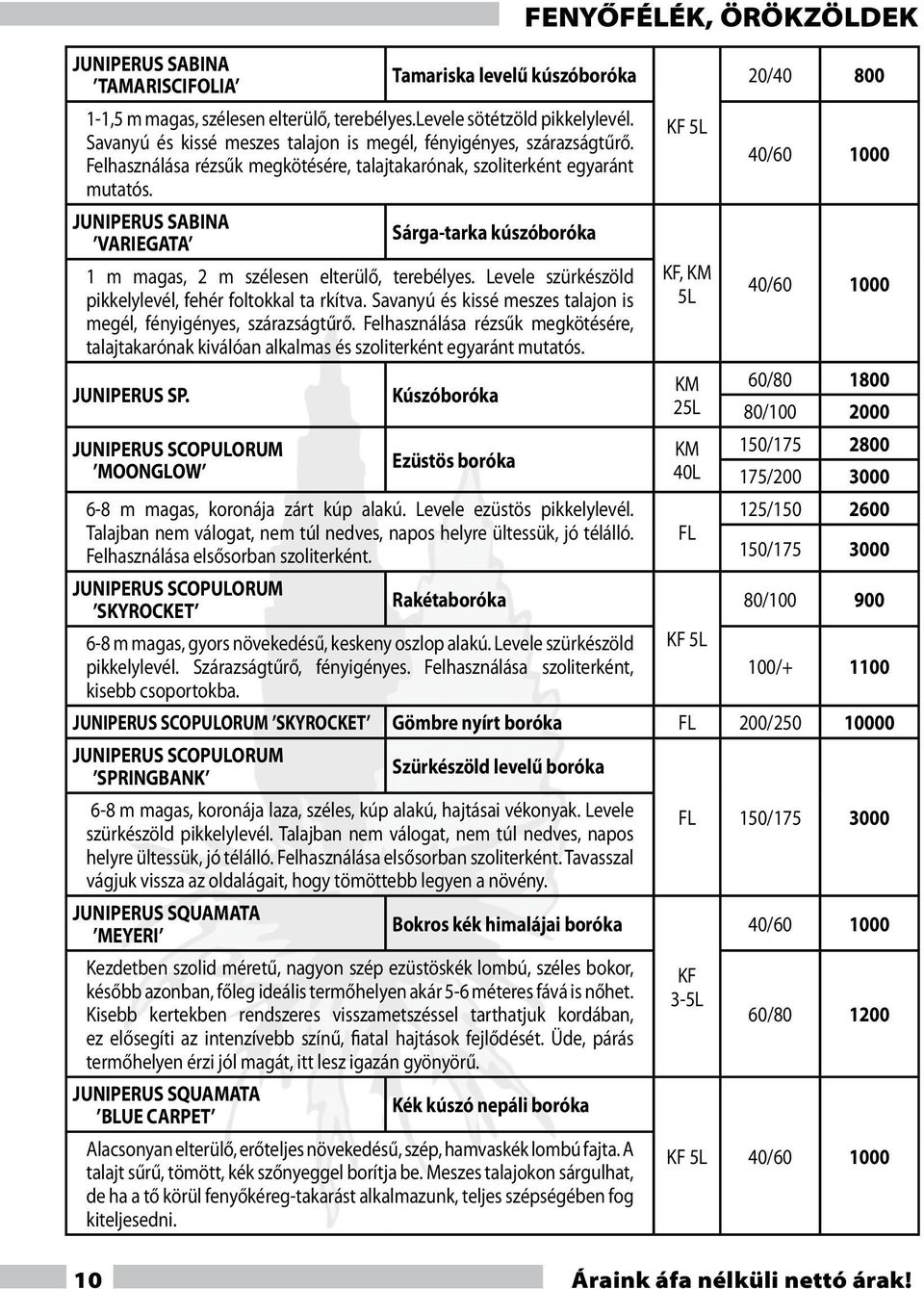 JUNIPERUS SABINA Sárga-tarka kúszóboróka VARIEGATA 1 m magas, 2 m szélesen elterülő, terebélyes. Levele szürkészöld pikkelylevél, fehér foltokkal ta rkítva.