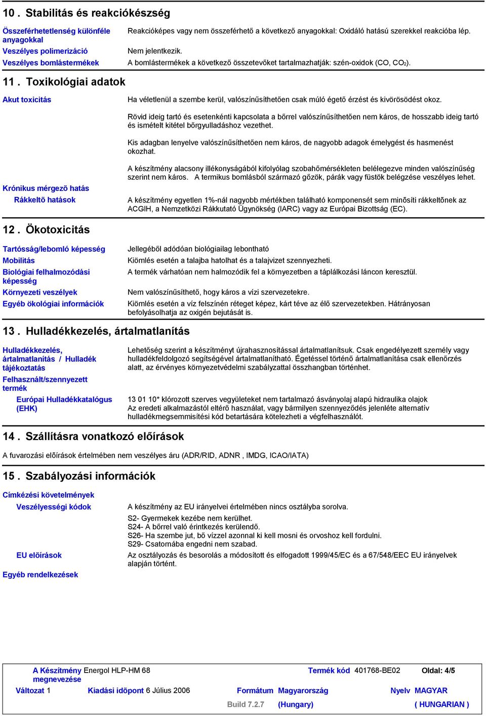 Toxikológiai adatok Akut toxicitás Ha véletlenül a szembe kerül, valószínűsíthetően csak múló égetőérzést és kivörösödést okoz.