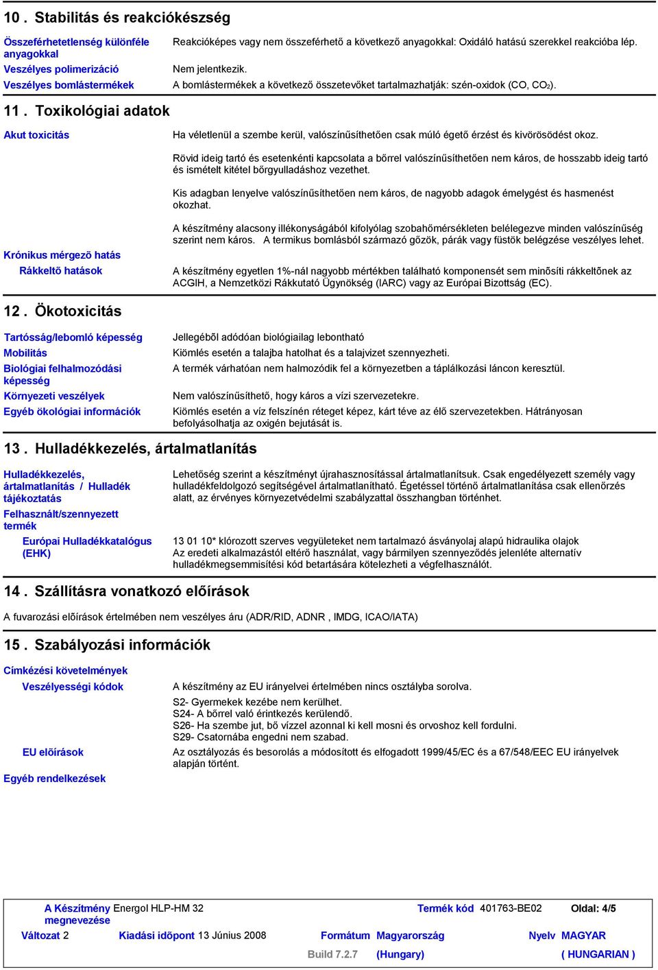 Toxikológiai adatok Akut toxicitás Ha véletlenül a szembe kerül, valószínűsíthetően csak múló égetőérzést és kivörösödést okoz.