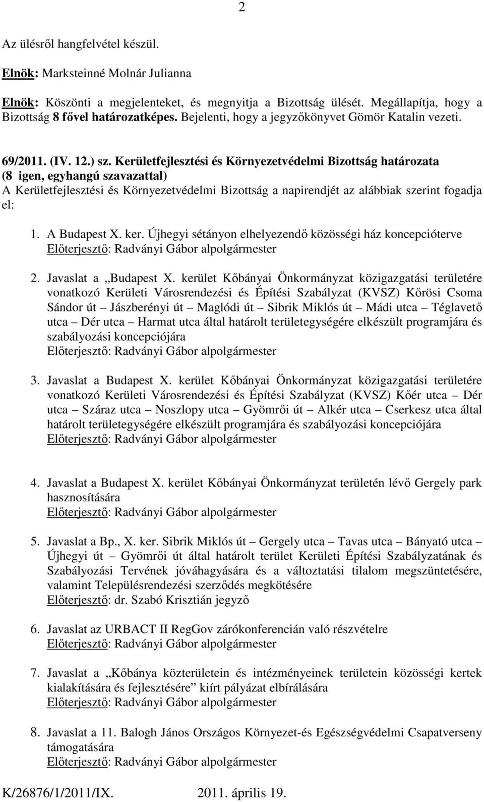 Kerületfejlesztési és Környezetvédelmi Bizottság határozata (8 igen, egyhangú szavazattal) A Kerületfejlesztési és Környezetvédelmi Bizottság a napirendjét az alábbiak szerint fogadja el: 1.