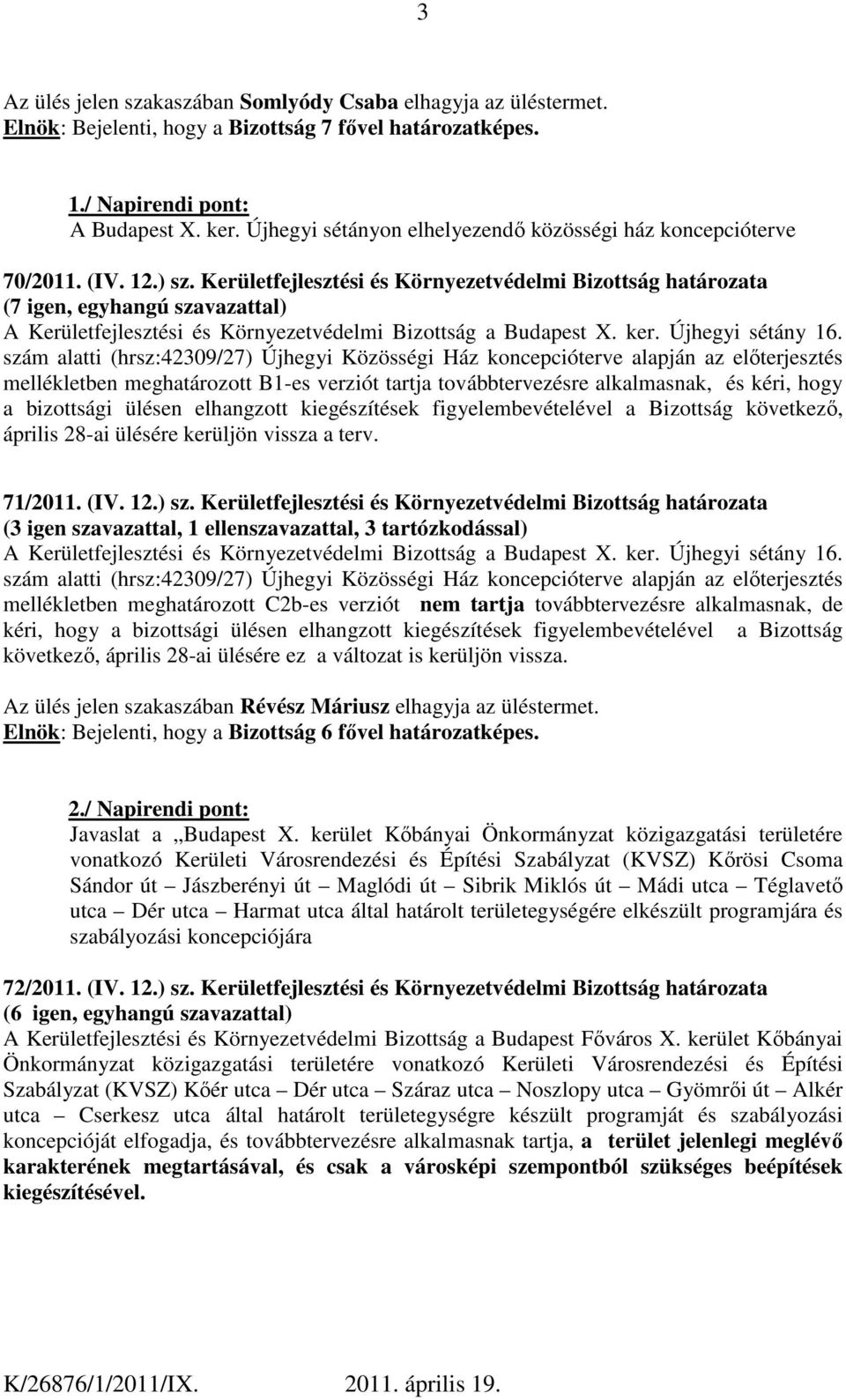 Kerületfejlesztési és Környezetvédelmi Bizottság határozata (7 igen, egyhangú szavazattal) A Kerületfejlesztési és Környezetvédelmi Bizottság a Budapest X. ker. Újhegyi sétány 16.