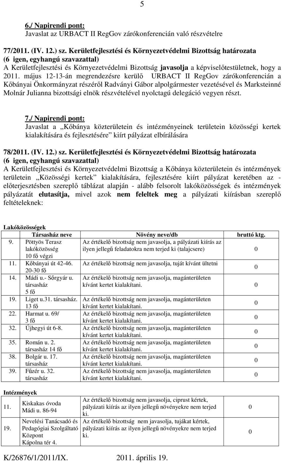 május 12-13-án megrendezésre kerülő URBACT II RegGov zárókonferencián a Kőbányai Önkormányzat részéről Radványi Gábor alpolgármester vezetésével és Marksteinné Molnár Julianna bizottsági elnök