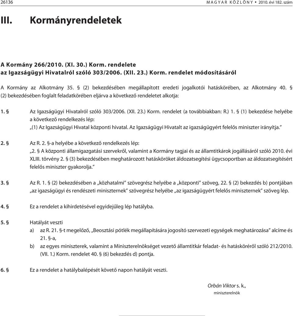 Az Igazságügyi Hivatalról szóló 303/2006. (XII. 23.) Korm. rendelet (a továbbiakban: R.) 1. (1) bekezdése helyébe a következõ rendelkezés lép: (1) Az Igazságügyi Hivatal központi hivatal.