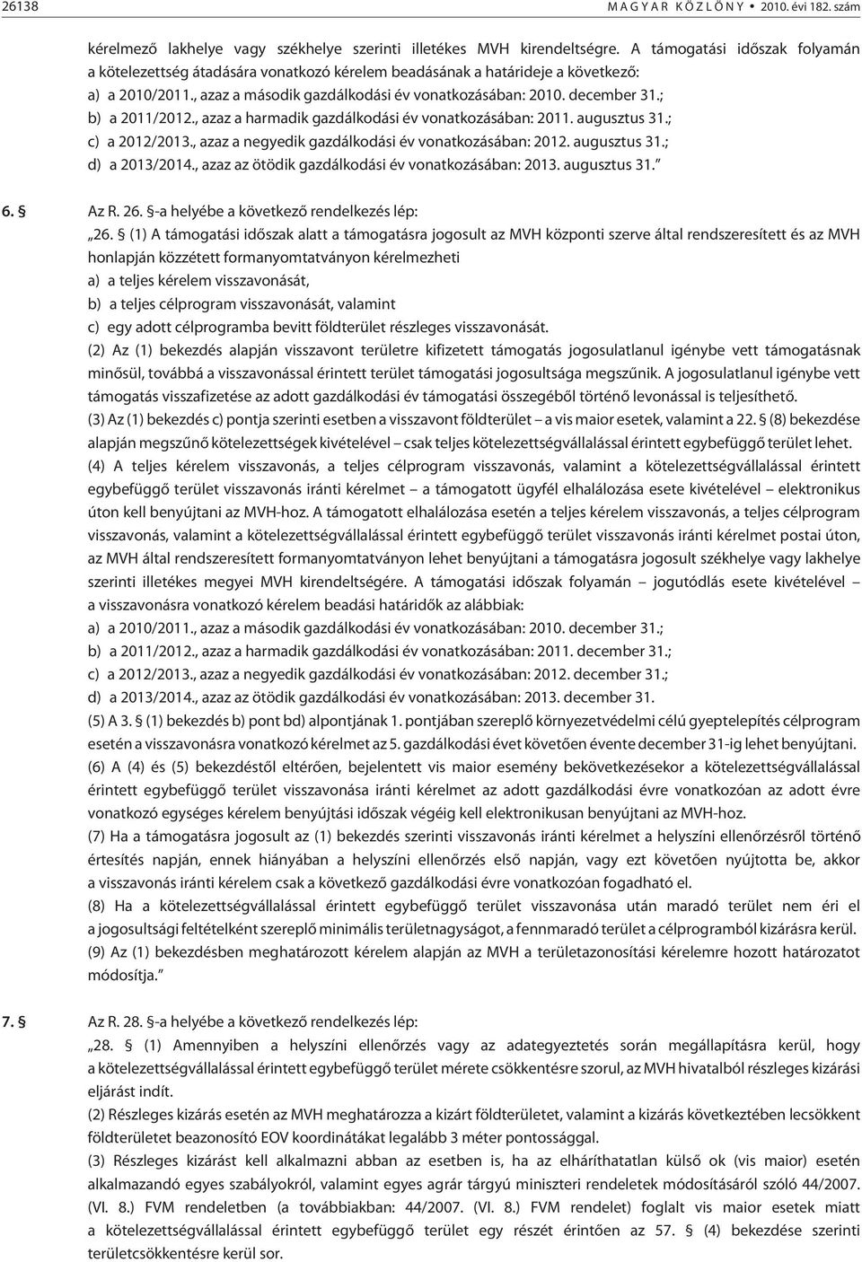 ; b) a 2011/2012., azaz a harmadik gazdálkodási év vonatkozásában: 2011. augusztus 31.; c) a 2012/2013., azaz a negyedik gazdálkodási év vonatkozásában: 2012. augusztus 31.; d) a 2013/2014.