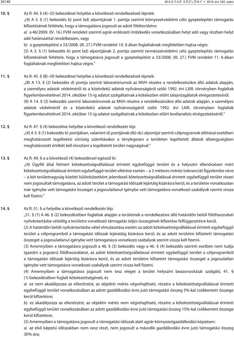 ) FVM rendelet szerinti agrár-erdészeti intézkedés vonatkozásában helyt adó vagy részben helyt adó határozattal rendelkezzen, vagy b) a gyeptelepítést a 33/2008. (III. 27.) FVM rendelet 10.