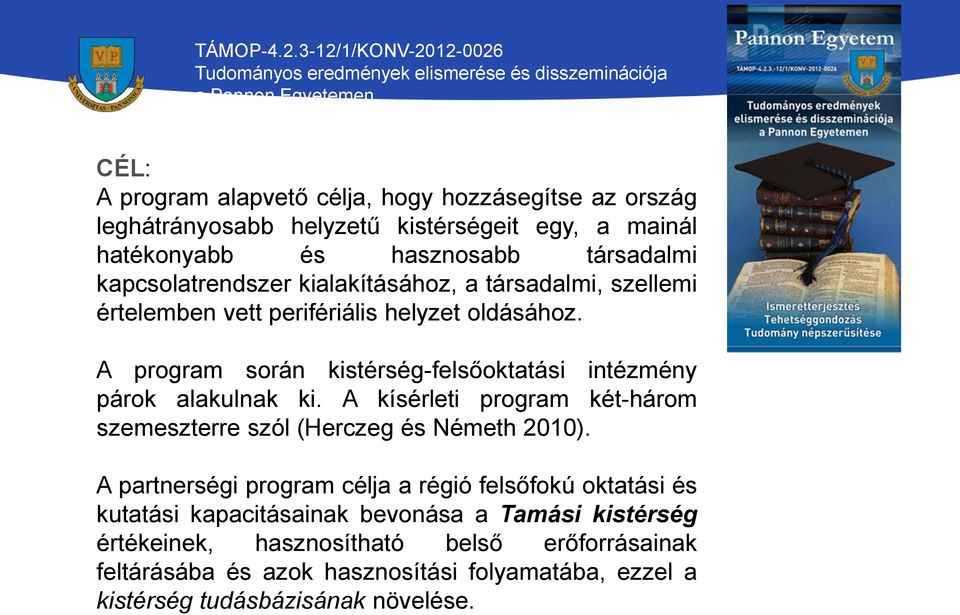 A program során kistérség-felsőoktatási intézmény párok alakulnak ki. A kísérleti program két-három szemeszterre szól (Herczeg és Németh 2010).