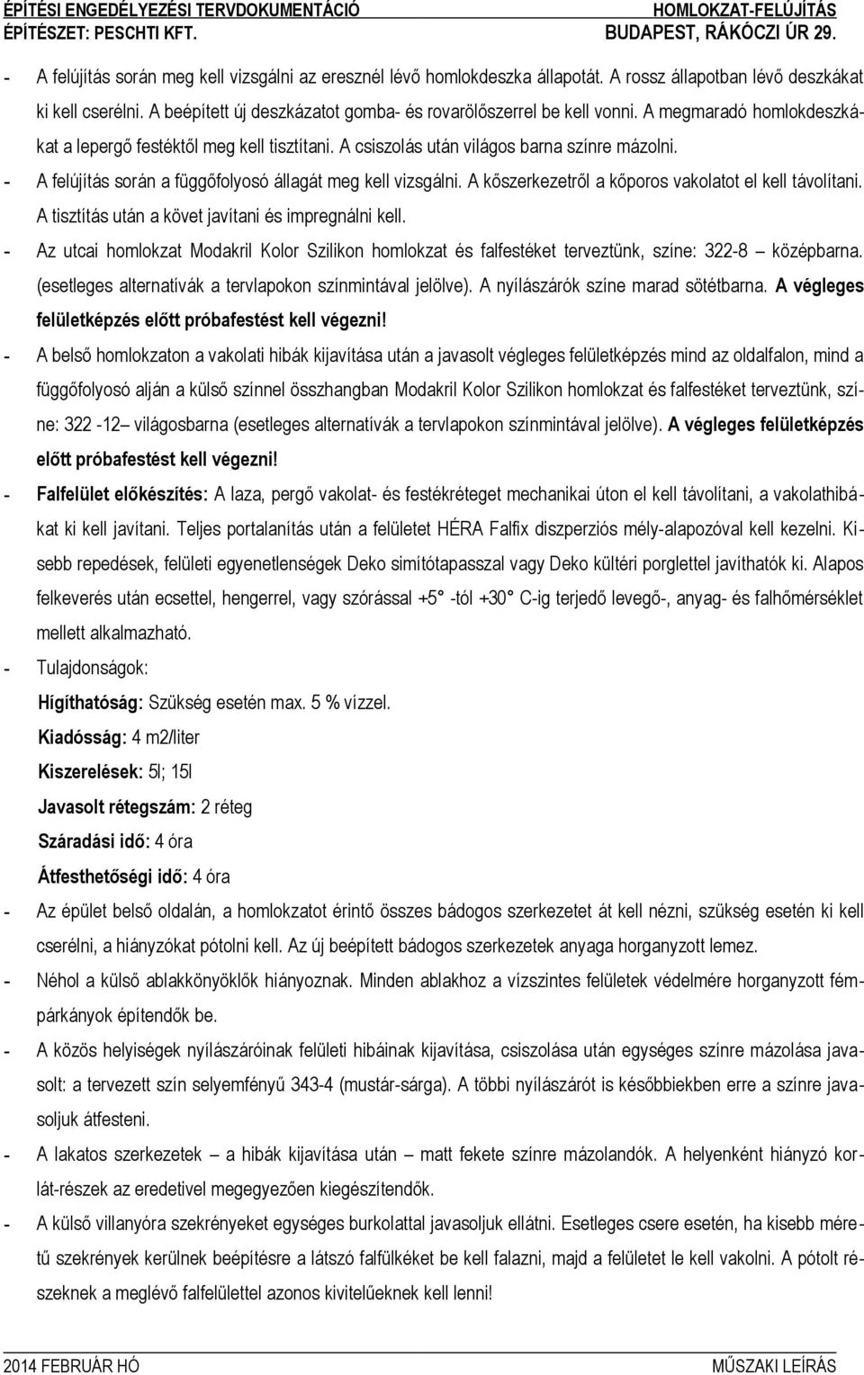 A csiszolás után világos barna színre mázolni. - A felújítás során a függőfolyosó állagát meg kell vizsgálni. A kőszerkezetről a kőporos vakolatot el kell távolítani.