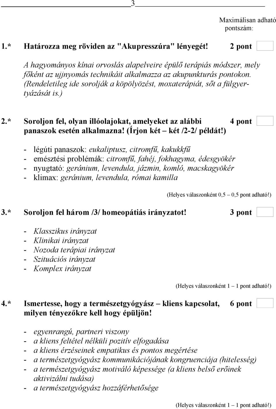 (Rendeletileg ide sorolják a köpölyözést, moxaterápiát, sőt a fülgyertyázását is.) 2.* Soroljon fel, olyan illóolajokat, amelyeket az alábbi 4 pont panaszok esetén alkalmazna!