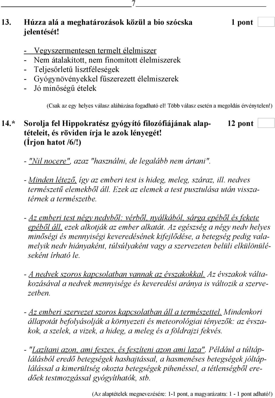 helyes válasz aláhúzása fogadható el! Több válasz esetén a megoldás érvénytelen!) 14.* Sorolja fel Hippokratész gyógyító filozófiájának alap- 12 pont tételeit, és röviden írja le azok lényegét!