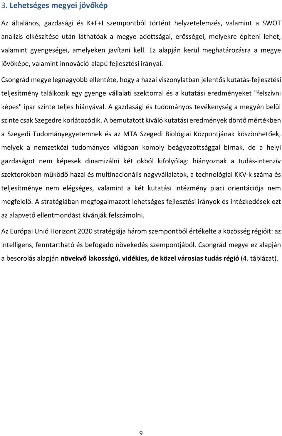 Csongrád megye legnagyobb ellentéte, hogy a hazai viszonylatban jelentős kutatás-fejlesztési teljesítmény találkozik egy gyenge vállalati szektorral és a kutatási eredményeket "felszívni képes" ipar