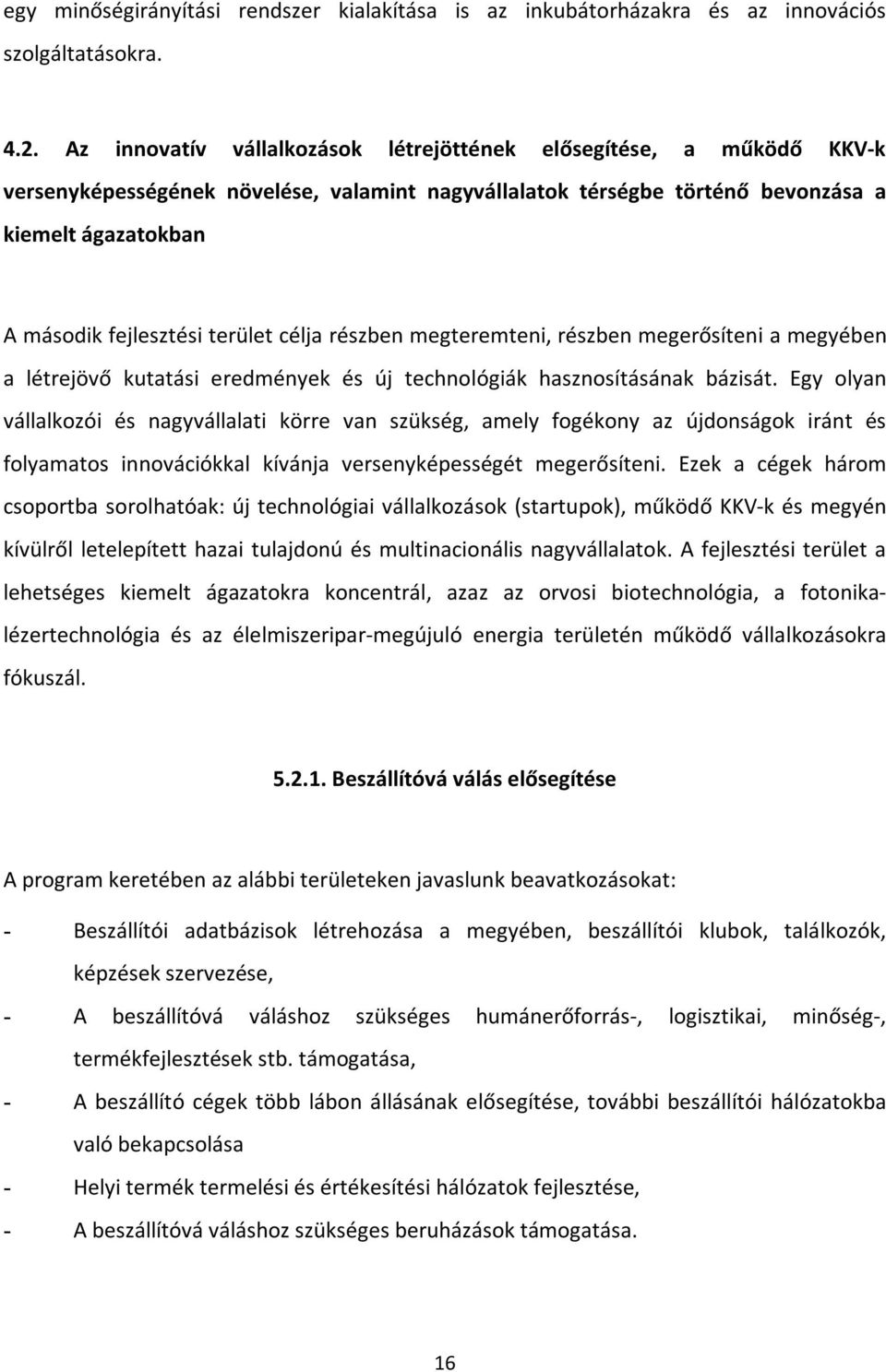 terület célja részben megteremteni, részben megerősíteni a megyében a létrejövő kutatási eredmények és új technológiák hasznosításának bázisát.