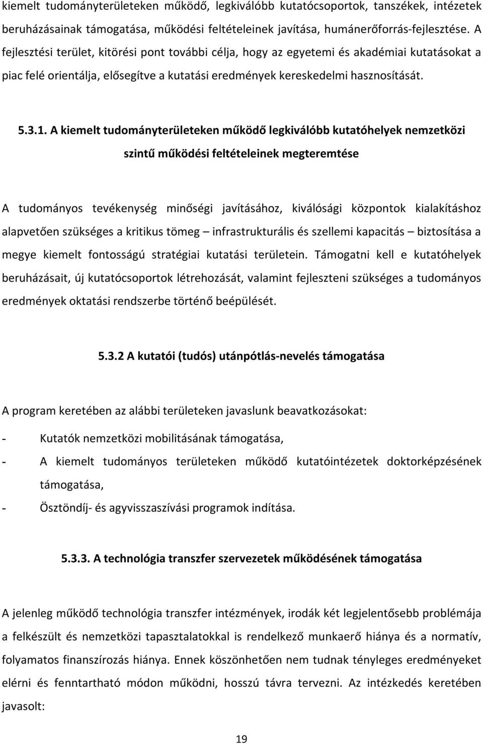 A kiemelt tudományterületeken működő legkiválóbb kutatóhelyek nemzetközi szintű működési feltételeinek megteremtése A tudományos tevékenység minőségi javításához, kiválósági központok kialakításhoz