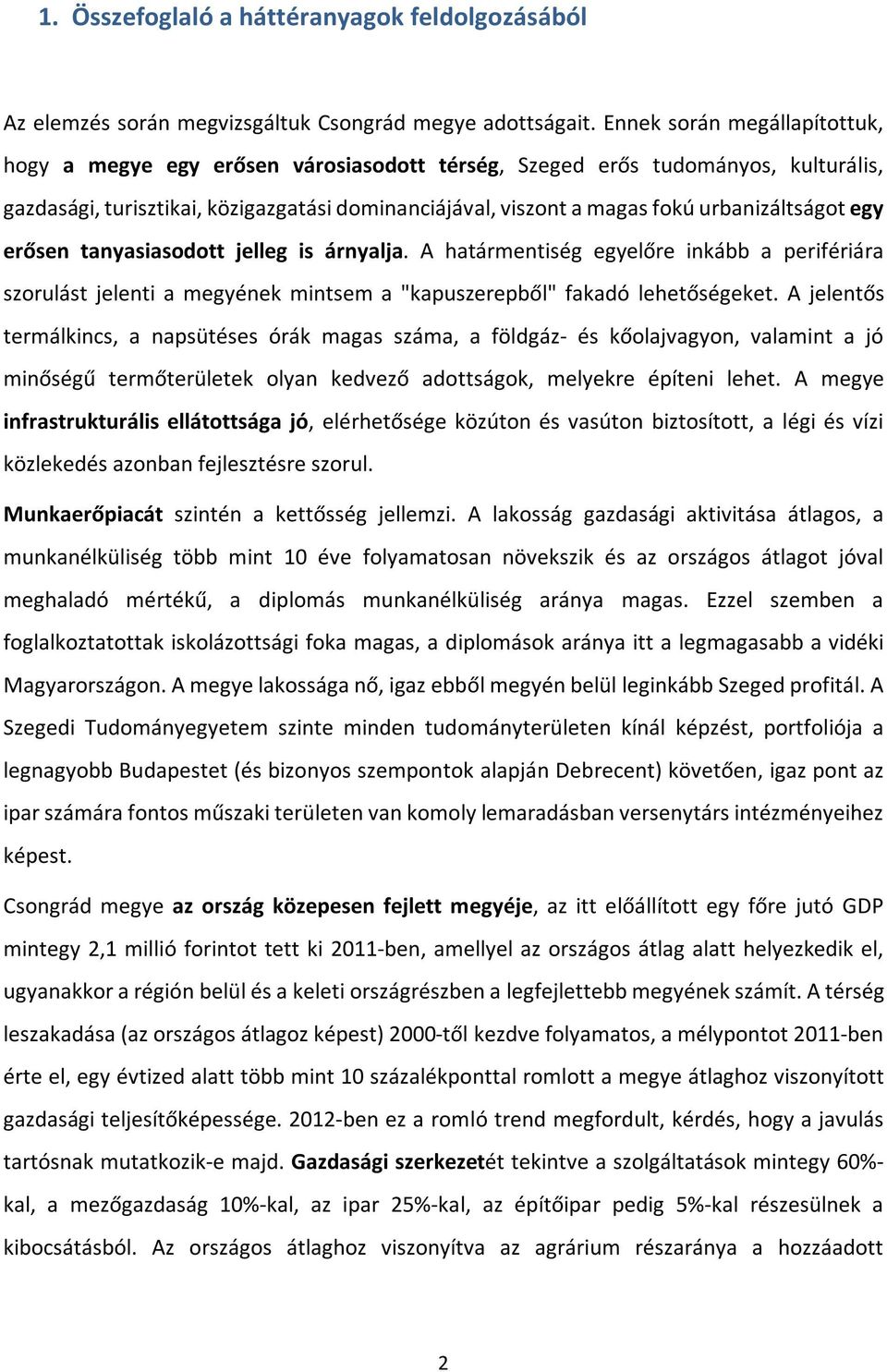 urbanizáltságot egy erősen tanyasiasodott jelleg is árnyalja. A határmentiség egyelőre inkább a perifériára szorulást jelenti a megyének mintsem a "kapuszerepből" fakadó lehetőségeket.