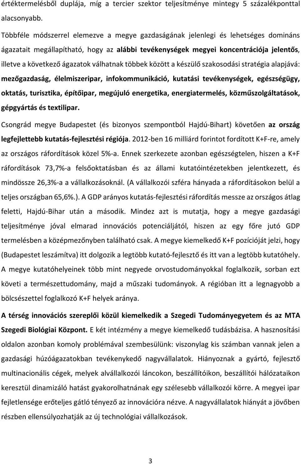 válhatnak többek között a készülő szakosodási stratégia alapjává: mezőgazdaság, élelmiszeripar, infokommunikáció, kutatási tevékenységek, egészségügy, oktatás, turisztika, építőipar, megújuló