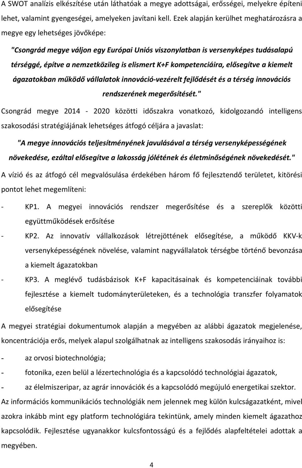 K+F kompetenciáira, elősegítve a kiemelt ágazatokban működő vállalatok innováció-vezérelt fejlődését és a térség innovációs rendszerének megerősítését.