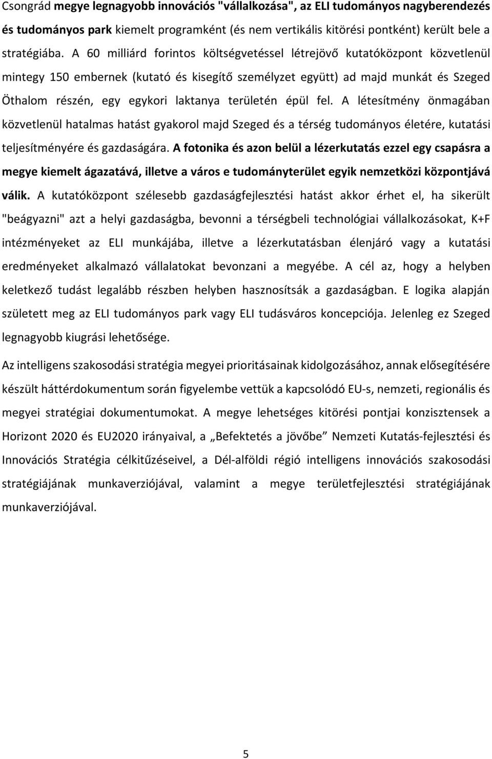 területén épül fel. A létesítmény önmagában közvetlenül hatalmas hatást gyakorol majd Szeged és a térség tudományos életére, kutatási teljesítményére és gazdaságára.