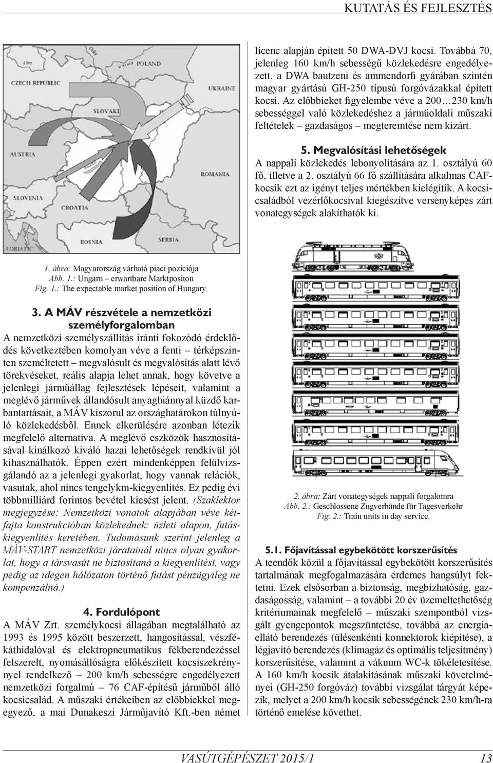 Az előbbieket figyelembe véve a 200 230 km/h sebességgel való közlekedéshez a járműoldali műszaki feltételek gazdaságos megteremtése nem kizárt. 5.