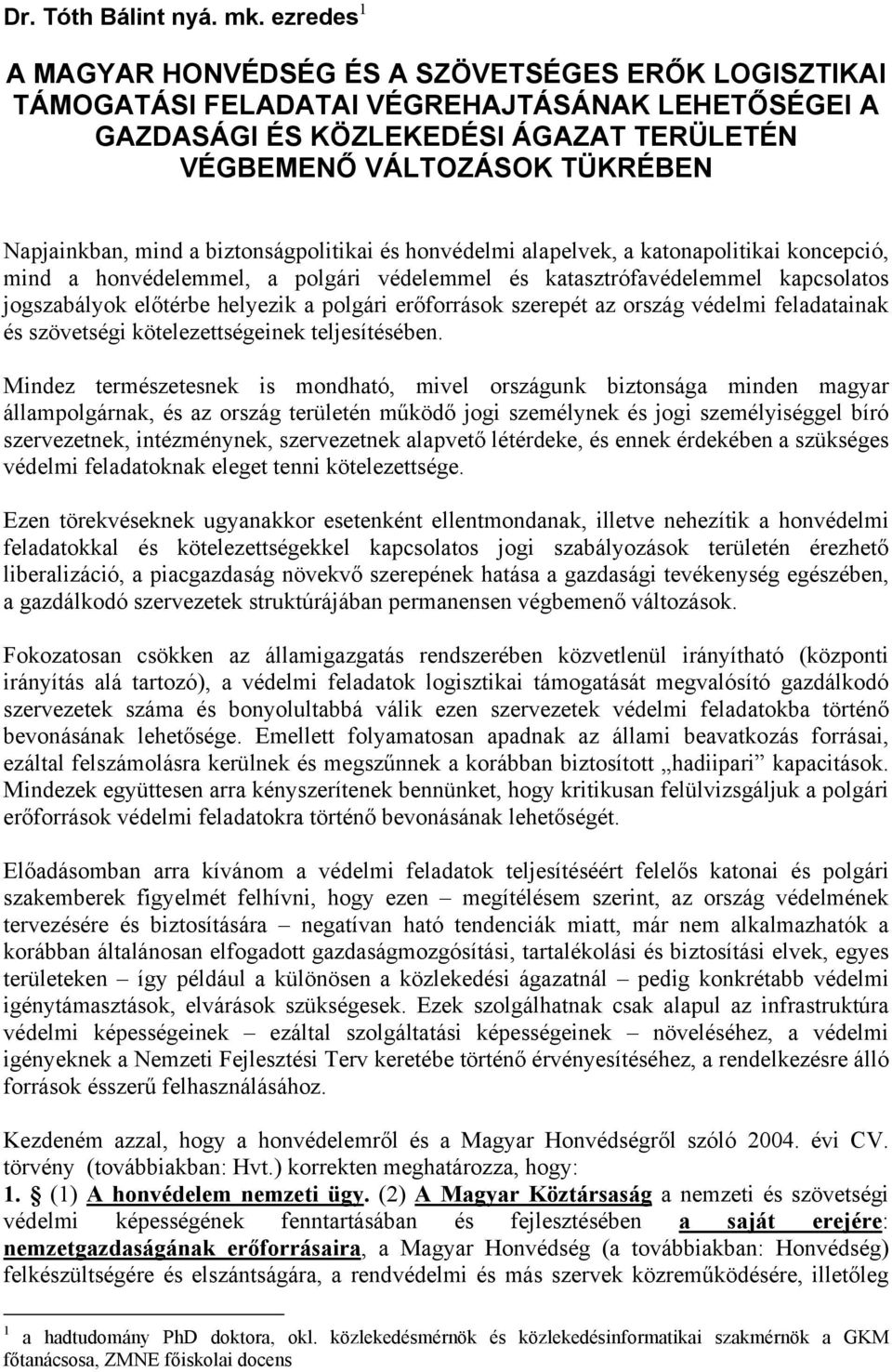 mind a biztonságpolitikai és honvédelmi alapelvek, a katonapolitikai koncepció, mind a honvédelemmel, a polgári védelemmel és katasztrófavédelemmel kapcsolatos jogszabályok előtérbe helyezik a