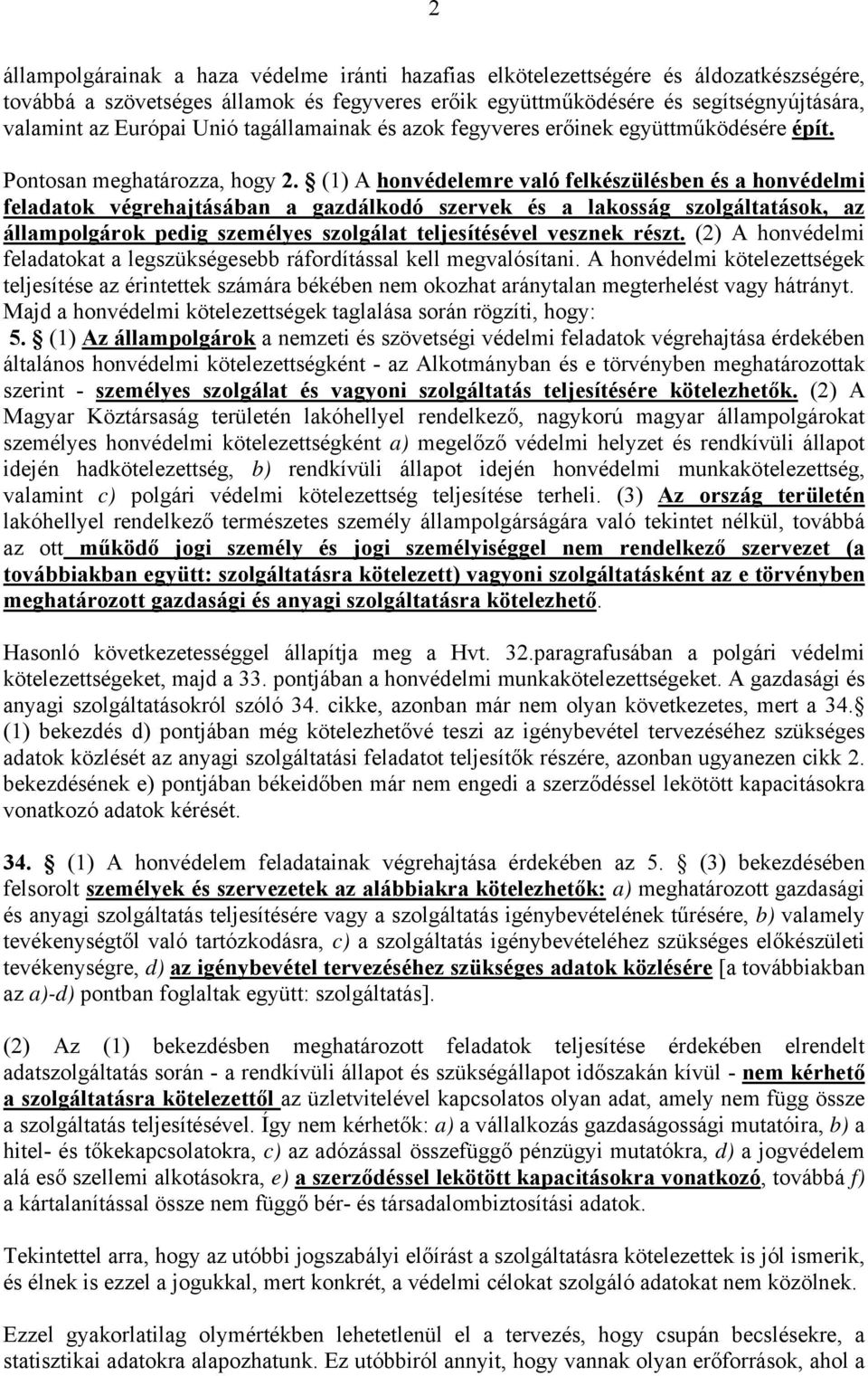 (1) A honvédelemre való felkészülésben és a honvédelmi feladatok végrehajtásában a gazdálkodó szervek és a lakosság szolgáltatások, az állampolgárok pedig személyes szolgálat teljesítésével vesznek