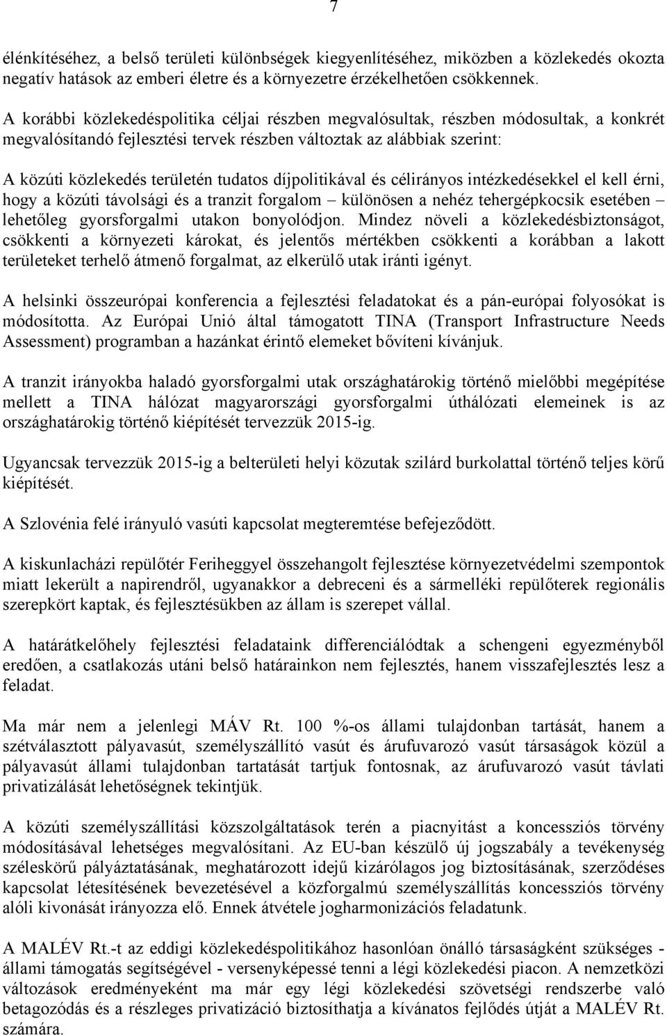 díjpolitikával és célirányos intézkedésekkel el kell érni, hogy a közúti távolsági és a tranzit forgalom különösen a nehéz tehergépkocsik esetében lehetőleg gyorsforgalmi utakon bonyolódjon.