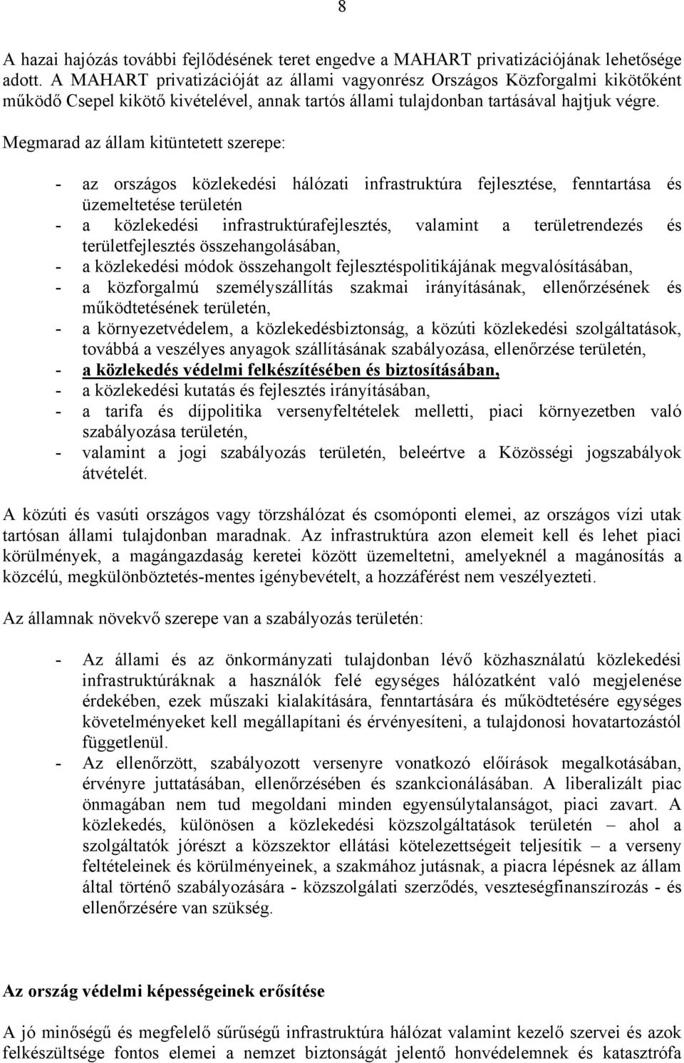 Megmarad az állam kitüntetett szerepe: - az országos közlekedési hálózati infrastruktúra fejlesztése, fenntartása és üzemeltetése területén - a közlekedési infrastruktúrafejlesztés, valamint a