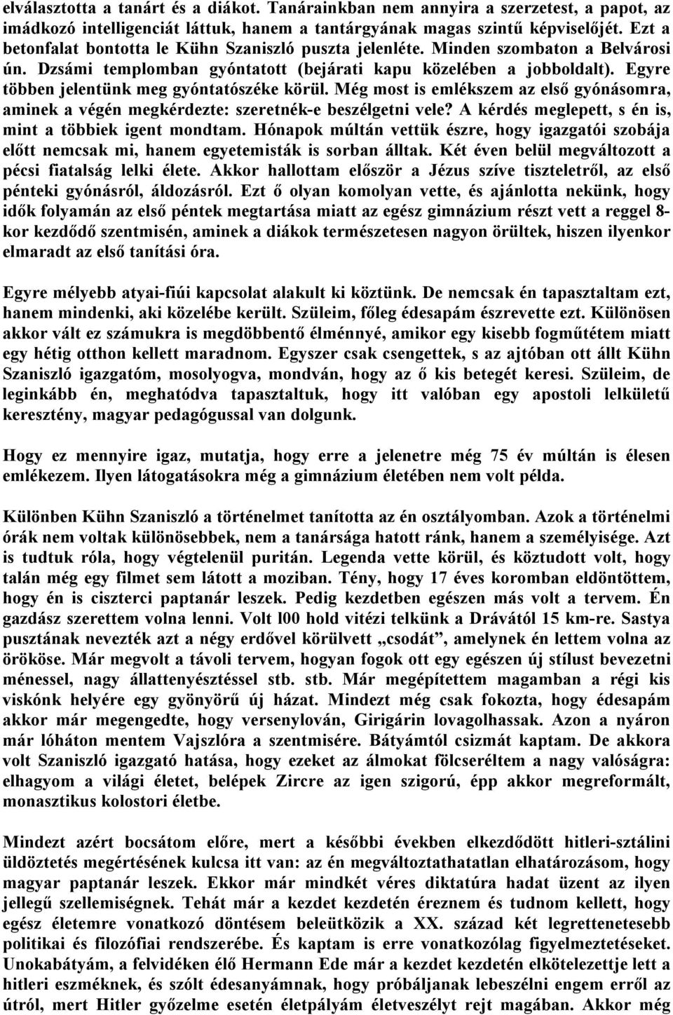 Egyre többen jelentünk meg gyóntatószéke körül. Még most is emlékszem az első gyónásomra, aminek a végén megkérdezte: szeretnék-e beszélgetni vele?