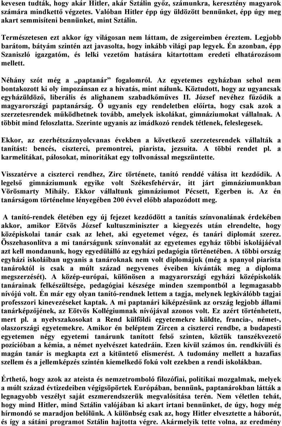 Legjobb barátom, bátyám szintén azt javasolta, hogy inkább világi pap legyek. Én azonban, épp Szaniszló igazgatóm, és lelki vezetőm hatására kitartottam eredeti elhatározásom mellett.