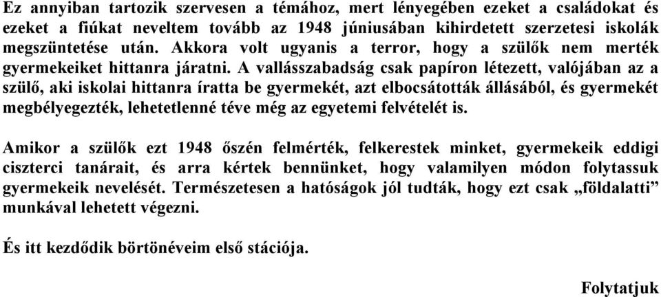 A vallásszabadság csak papíron létezett, valójában az a szülő, aki iskolai hittanra íratta be gyermekét, azt elbocsátották állásából, és gyermekét megbélyegezték, lehetetlenné téve még az egyetemi