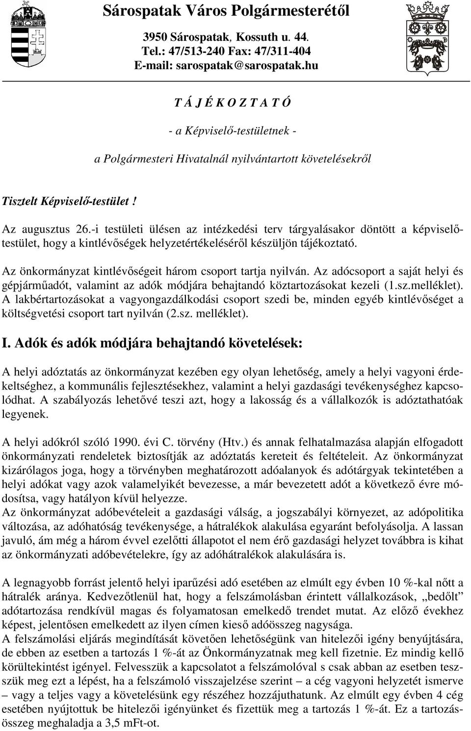 -i testületi ülésen az intézkedési terv tárgyalásakor döntött a képviselıtestület, hogy a kintlévıségek helyzetértékelésérıl készüljön tájékoztató.