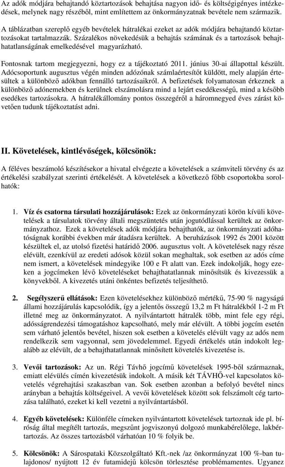 Százalékos növekedésük a behajtás számának és a tartozások behajthatatlanságának emelkedésével magyarázható. Fontosnak tartom megjegyezni, hogy ez a tájékoztató 2011. június 30-ai állapottal készült.