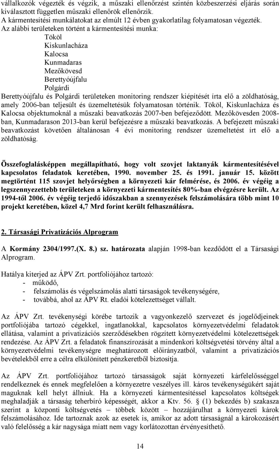 Az alábbi területeken történt a kármentesítési munka: Tököl Kiskunlacháza Kalocsa Kunmadaras Mezőkövesd Berettyóújfalu Polgárdi Berettyóújfalu és Polgárdi területeken monitoring rendszer kiépítését