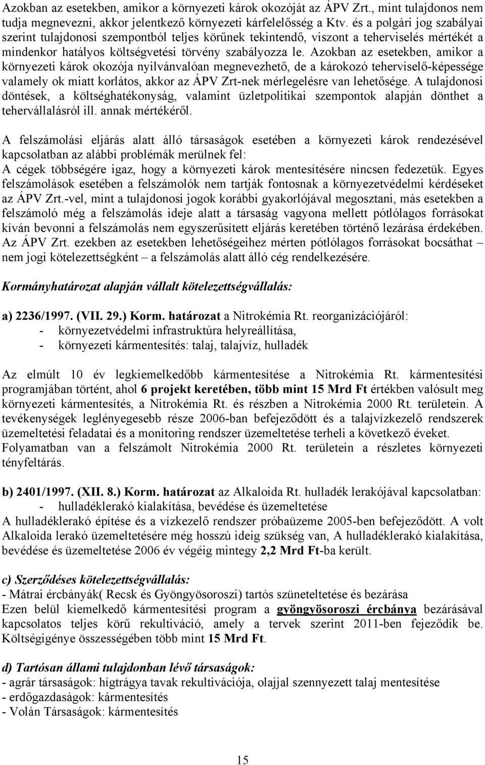 Azokban az esetekben, amikor a környezeti károk okozója nyilvánvalóan megnevezhető, de a károkozó teherviselő-képessége valamely ok miatt korlátos, akkor az ÁPV Zrt-nek mérlegelésre van lehetősége.