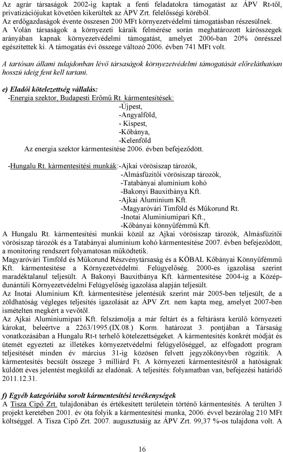 A Volán társaságok a környezeti káraik felmérése során meghatározott kárösszegek arányában kapnak környezetvédelmi támogatást, amelyet 2006-ban 20% önrésszel egészítettek ki.