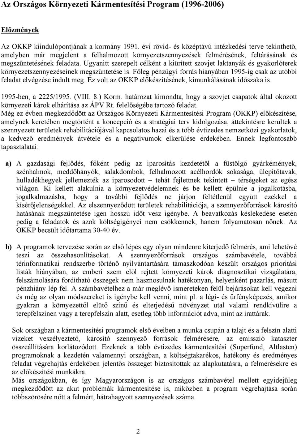 Ugyanitt szerepelt célként a kiürített szovjet laktanyák és gyakorlóterek környezetszennyezéseinek megszüntetése is.