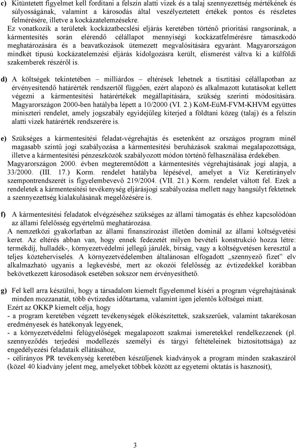 Ez vonatkozik a területek kockázatbecslési eljárás keretében történő prioritási rangsorának, a kármentesítés során elérendő célállapot mennyiségi kockázatfelmérésre támaszkodó meghatározására és a