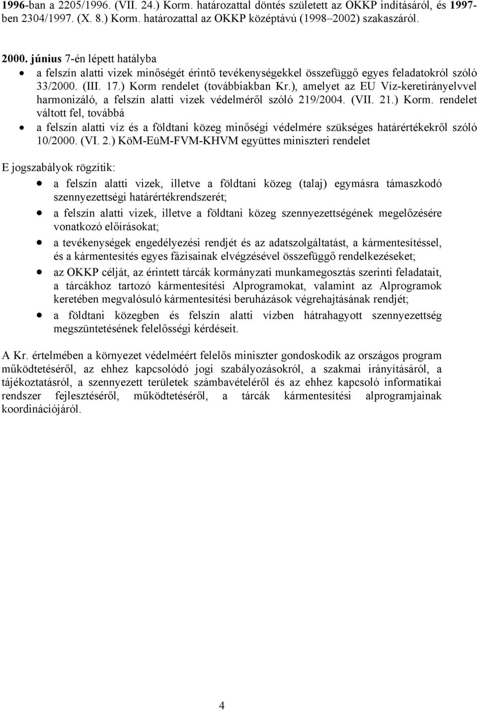 ), amelyet az EU Víz-keretirányelvvel harmonizáló, a felszín alatti vizek védelméről szóló 219/2004. (VII. 21.) Korm.