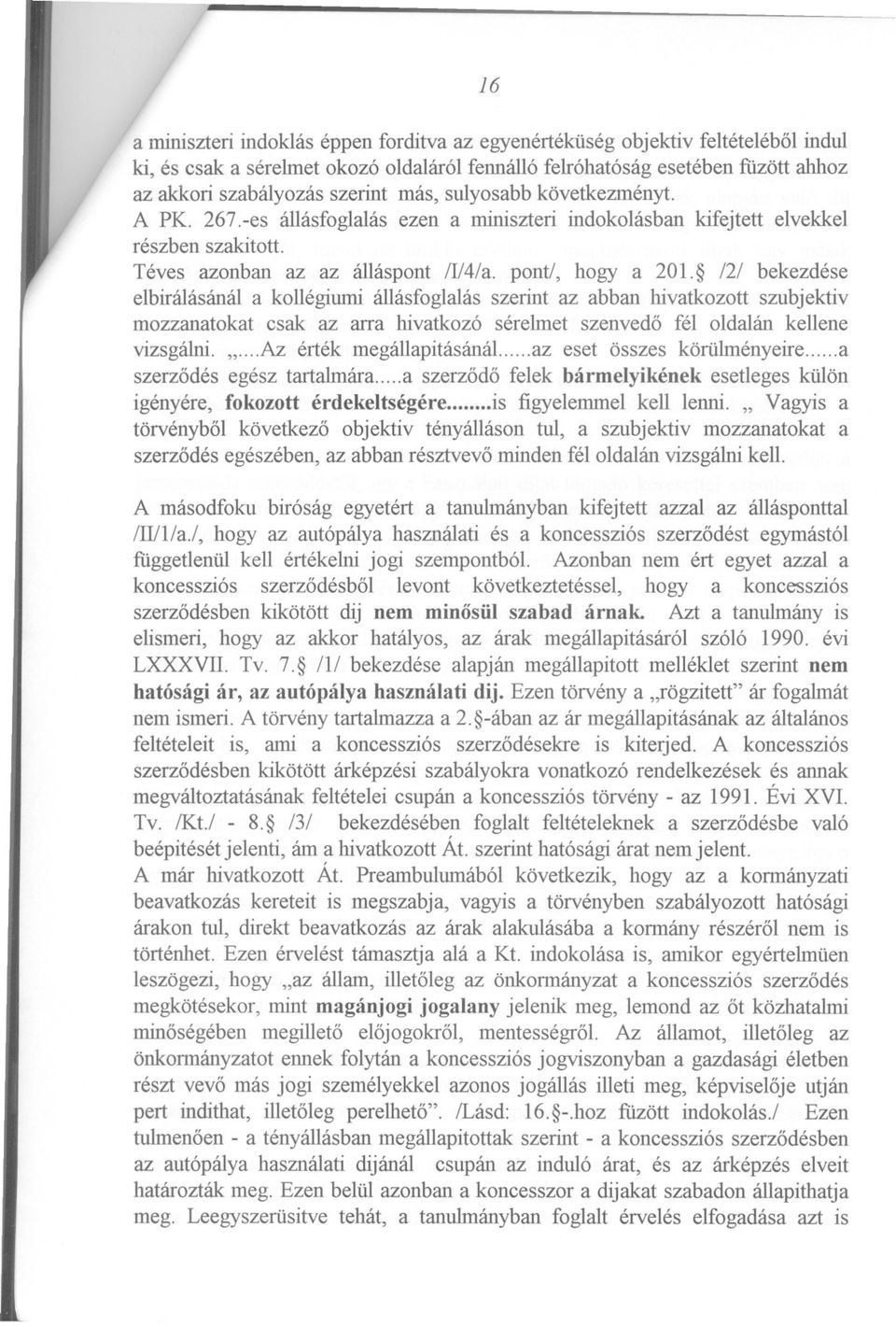 121 bekezdése elbirálásánál a kollégiumi állásfoglalás szerint az abban hivatkozott szubjektiv mozzanatokat csak az arra hivatkozó sérelmet szenvedo fél oldalán kellene vizsgálni.