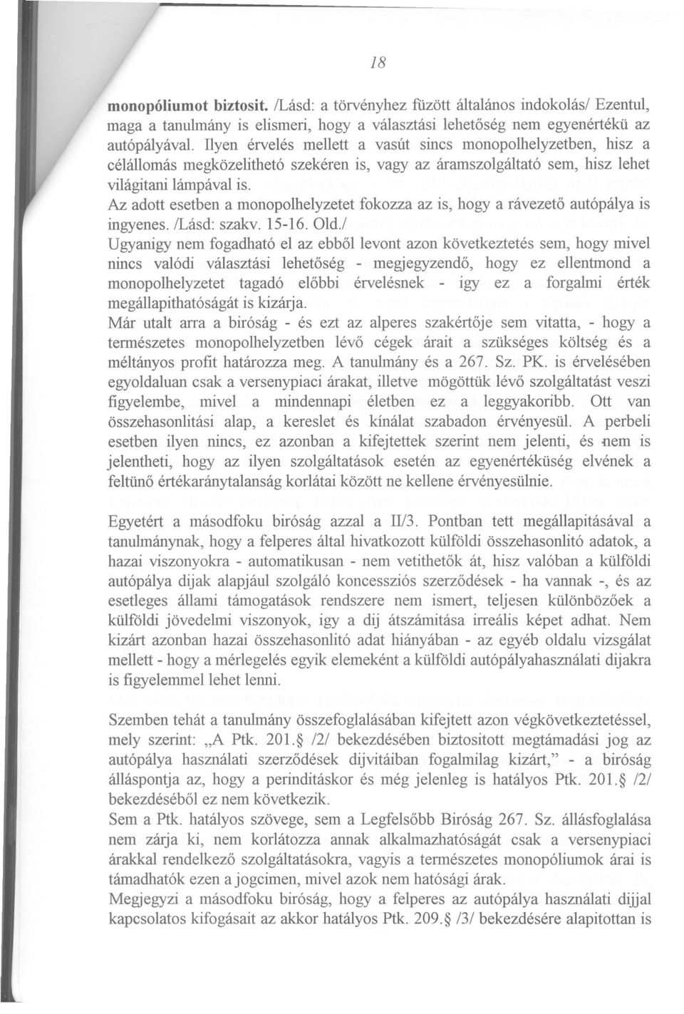 Az adott esetben a monopolhelyzetet fokozza az is, hogy a rávezeto autópálya is ingyenes.!lásd: szakv. 15-16. Old.