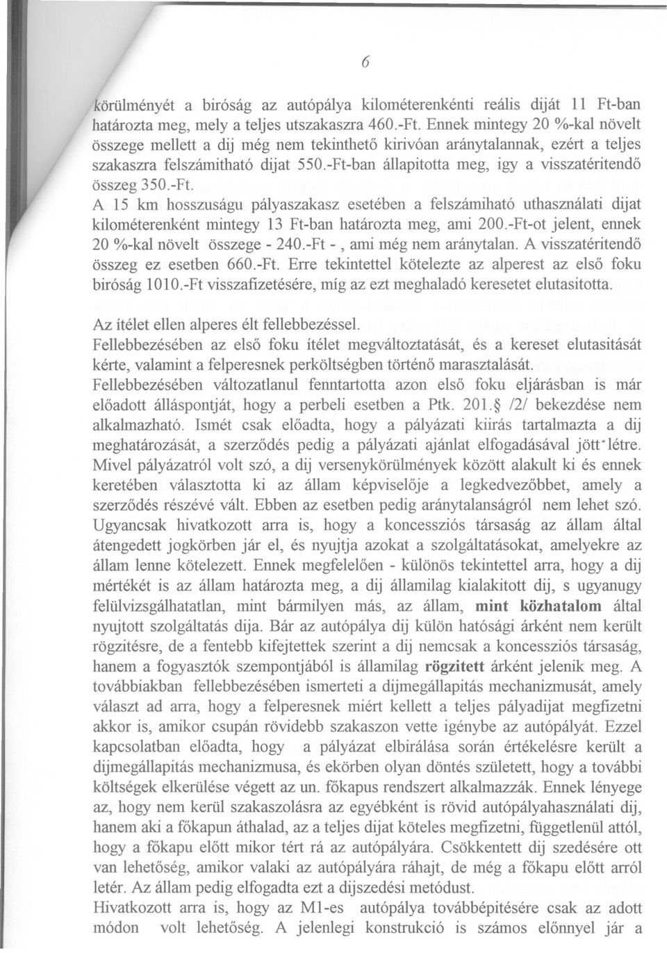 -Ft-ban állapitotta meg, igy a visszatéritendo összeg 350.-Ft. A 15 km hosszuságu pályaszakasz esetében a felszámiható uthasználati dijat kilométerenként mintegy 13 Ft-ban határozta meg, ami 200.