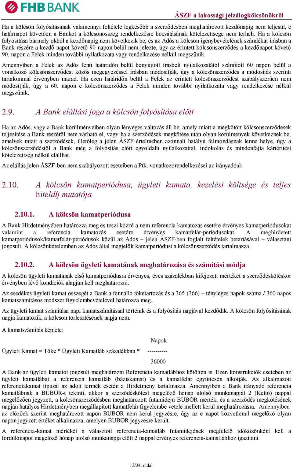 Ha a kölcsön folyósítása bármely okból a kezdőnapig nem következik be, és az Adós a kölcsön igénybevételének szándékát írásban a Bank részére a kezdő napot követő 90 napon belül nem jelezte, úgy az